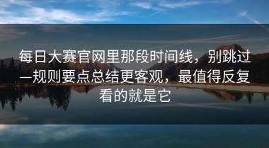 每日大赛官网里那段时间线，别跳过—规则要点总结更客观，最值得反复看的就是它