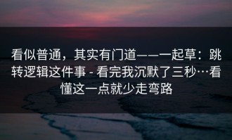 看似普通，其实有门道——一起草：跳转逻辑这件事 - 看完我沉默了三秒…看懂这一点就少走弯路